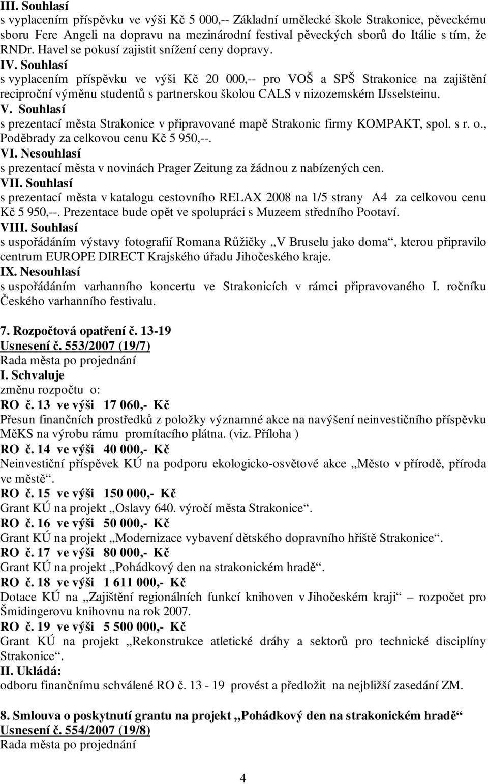 Souhlasí s vyplacením příspěvku ve výši Kč 20 000,-- pro VOŠ a SPŠ Strakonice na zajištění reciproční výměnu studentů s partnerskou školou CALS v nizozemském IJsselsteinu. V. Souhlasí s prezentací města Strakonice v připravované mapě Strakonic firmy KOMPAKT, spol.