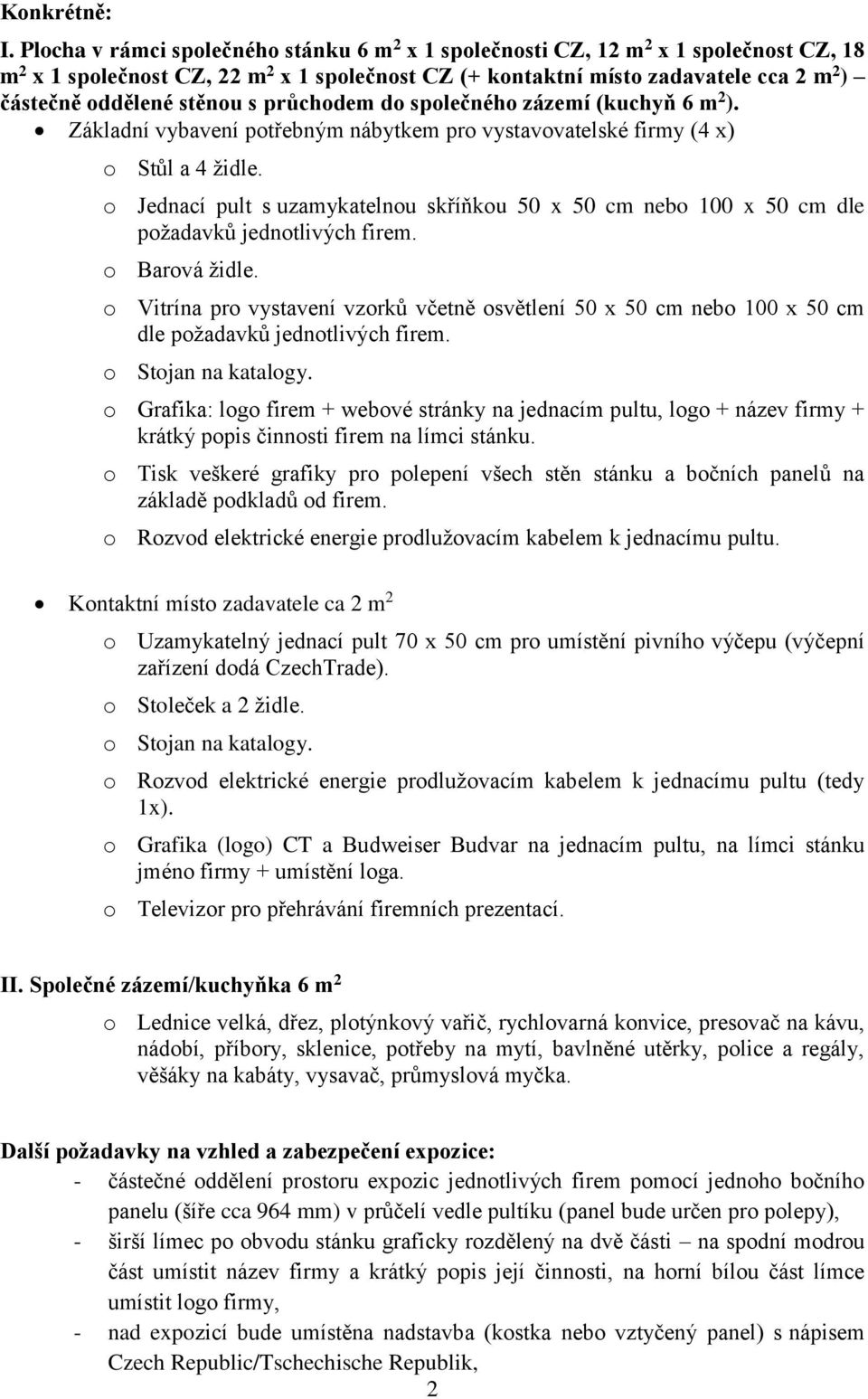 stěnou s průchodem do společného zázemí (kuchyň 6 m 2 ). Základní vybavení potřebným nábytkem pro vystavovatelské firmy (4 x) o Stůl a 4 židle.