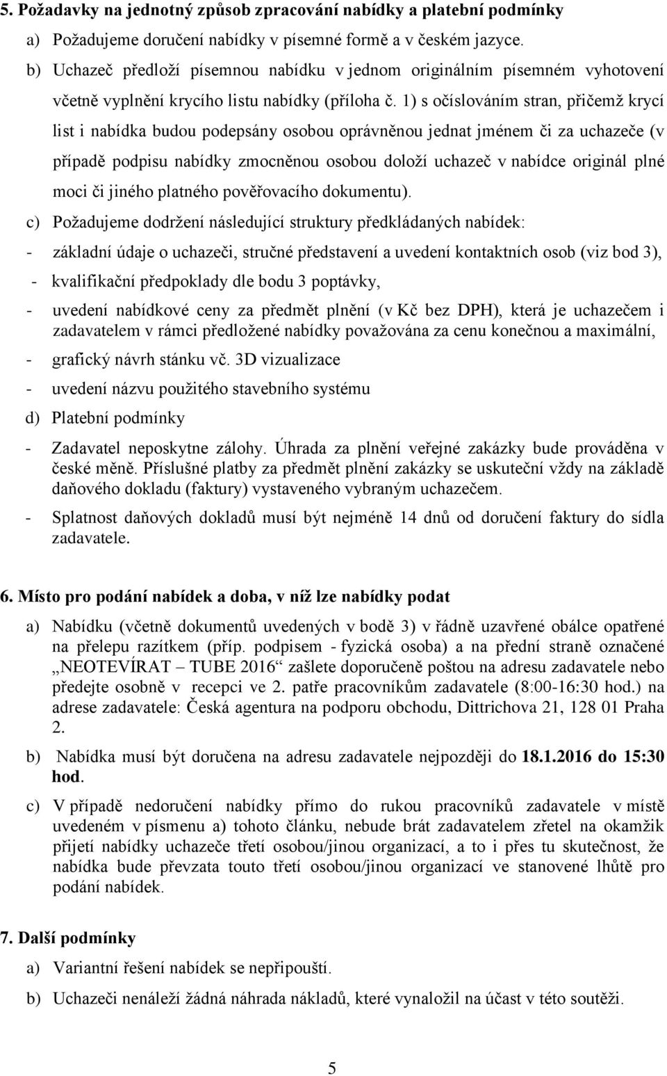 1) s očíslováním stran, přičemž krycí list i nabídka budou podepsány osobou oprávněnou jednat jménem či za uchazeče (v případě podpisu nabídky zmocněnou osobou doloží uchazeč v nabídce originál plné