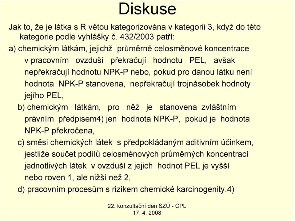 hodnota NPK-P stanovena, nepřekračují trojnásobek hodnoty jejího PEL, b) chemickým látkám, pro něž je stanovena zvláštním právním předpisem4) jen hodnota NPK-P, pokud je hodnota NPK-P