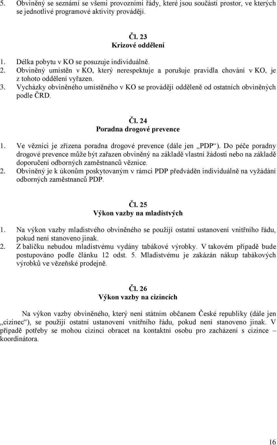 Vycházky obviněného umístěného v KO se provádějí odděleně od ostatních obviněných podle ČRD. Čl. 24 Poradna drogové prevence 1. Ve věznici je zřízena poradna drogové prevence (dále jen PDP ).