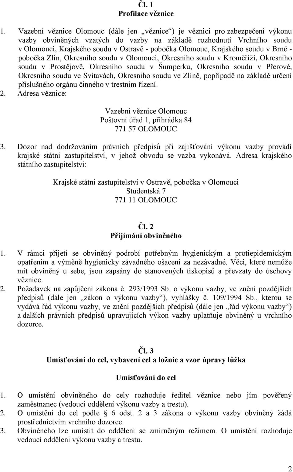 Olomouc, Krajského soudu v Brně - pobočka Zlín, Okresního soudu v Olomouci, Okresního soudu v Kroměříži, Okresního soudu v Prostějově, Okresního soudu v Šumperku, Okresního soudu v Přerově, Okresního