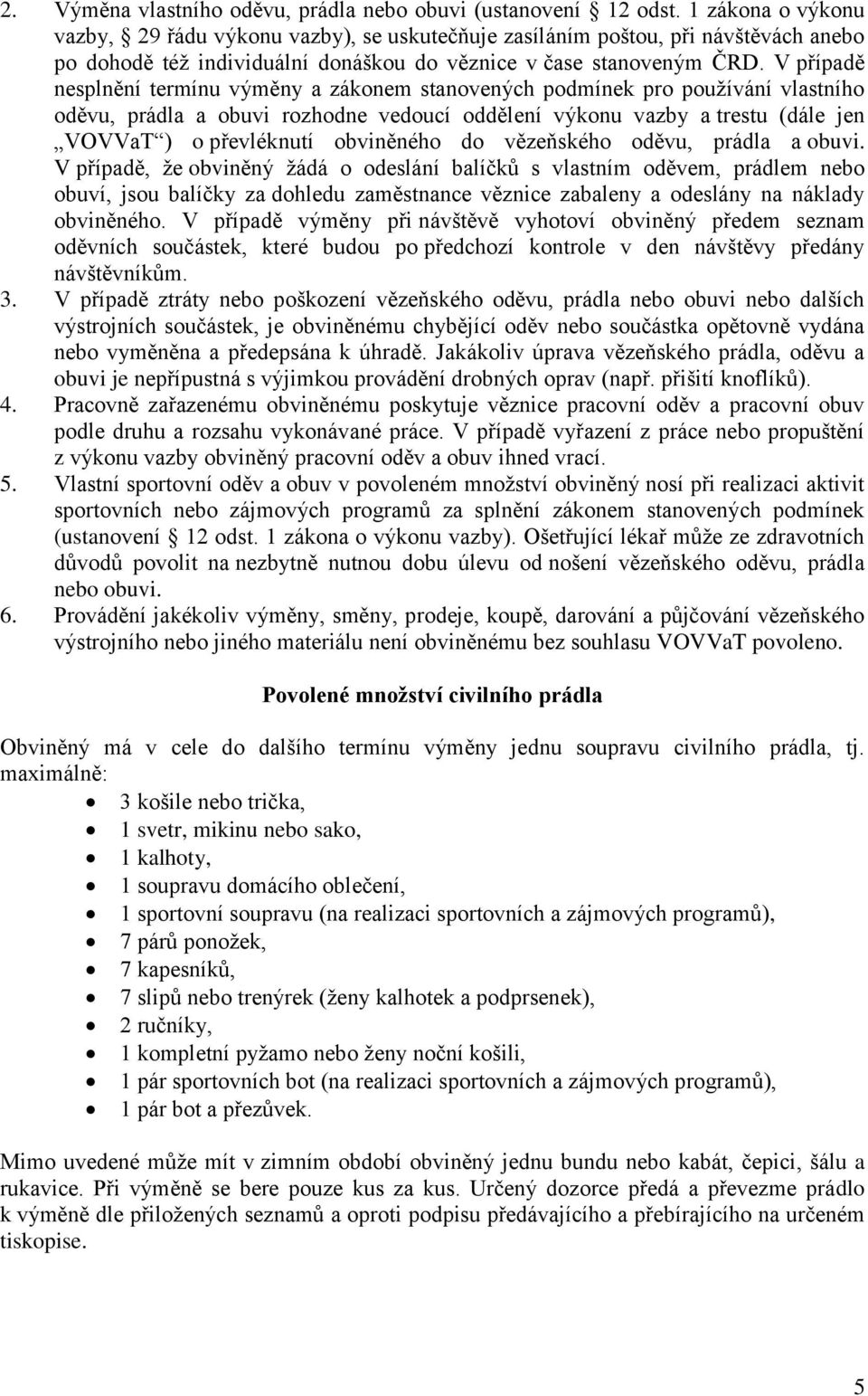 V případě nesplnění termínu výměny a zákonem stanovených podmínek pro používání vlastního oděvu, prádla a obuvi rozhodne vedoucí oddělení výkonu vazby a trestu (dále jen VOVVaT ) o převléknutí