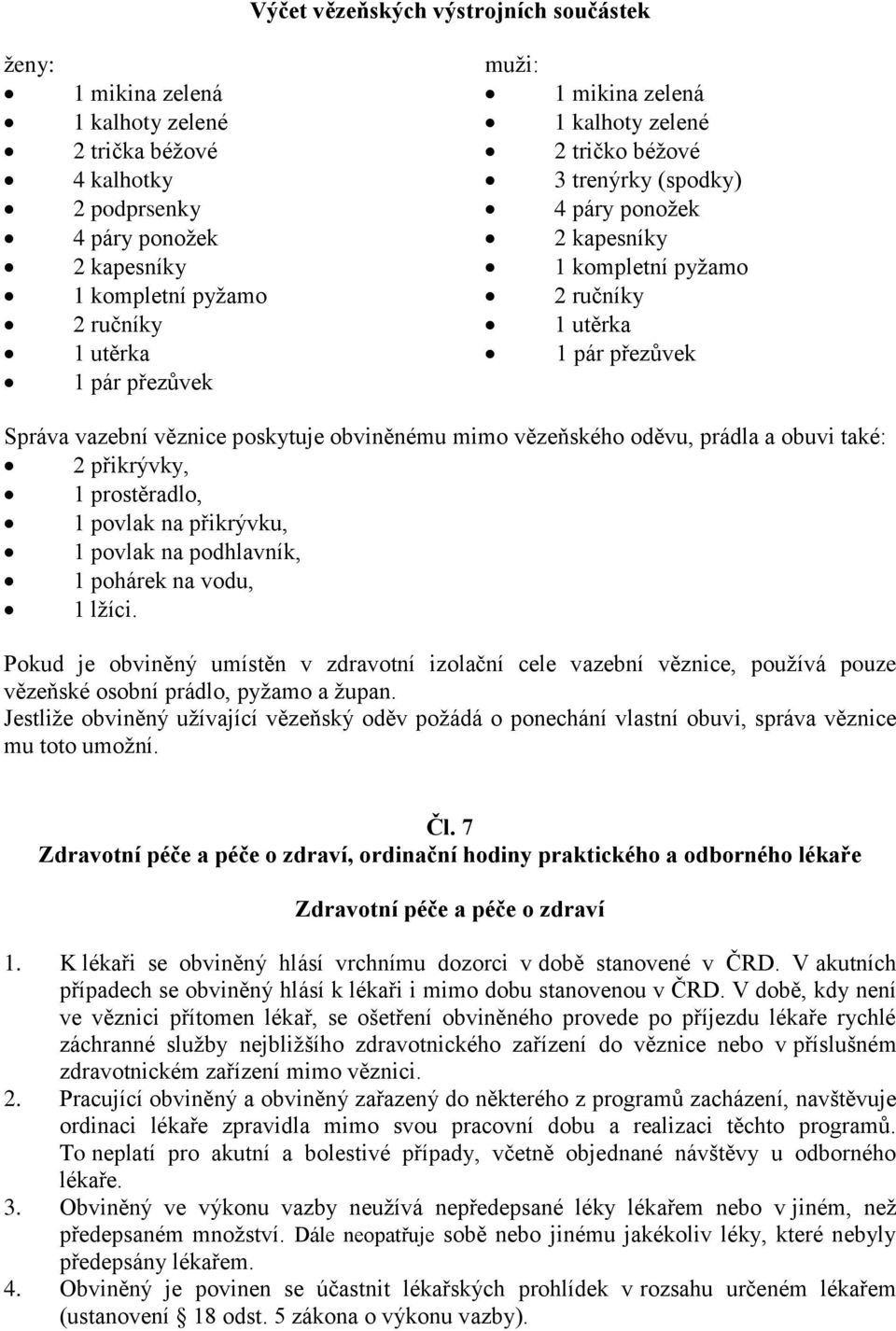 mimo vězeňského oděvu, prádla a obuvi také: 2 přikrývky, 1 prostěradlo, 1 povlak na přikrývku, 1 povlak na podhlavník, 1 pohárek na vodu, 1 lžíci.