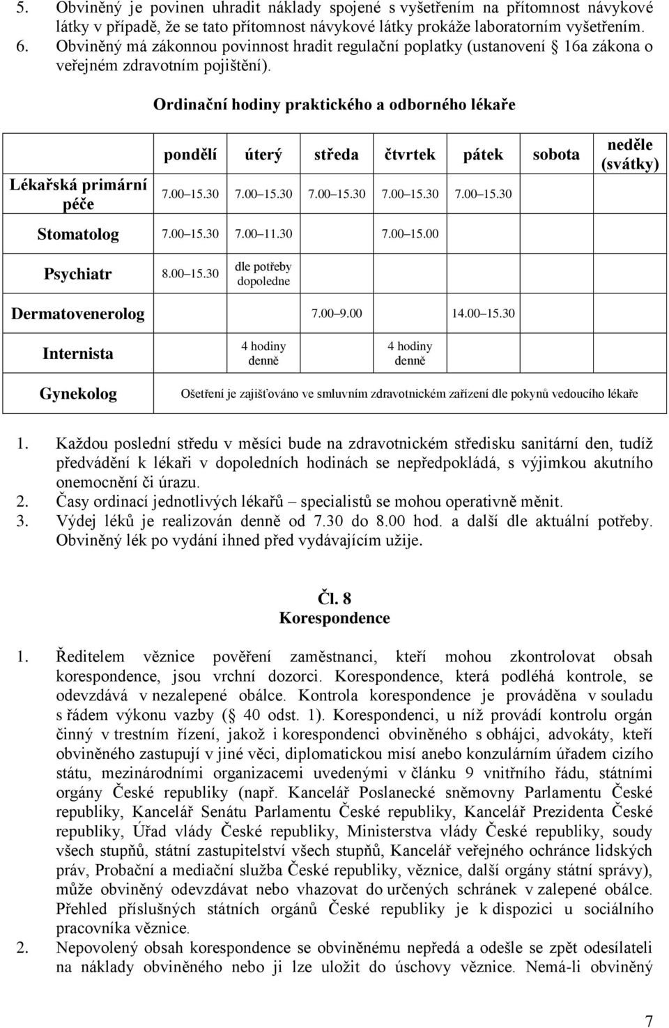 Ordinační hodiny praktického a odborného lékaře Lékařská primární péče pondělí úterý středa čtvrtek pátek sobota 7.00 15.30 7.00 15.30 7.00 15.30 7.00 15.30 7.00 15.30 neděle (svátky) Stomatolog 7.