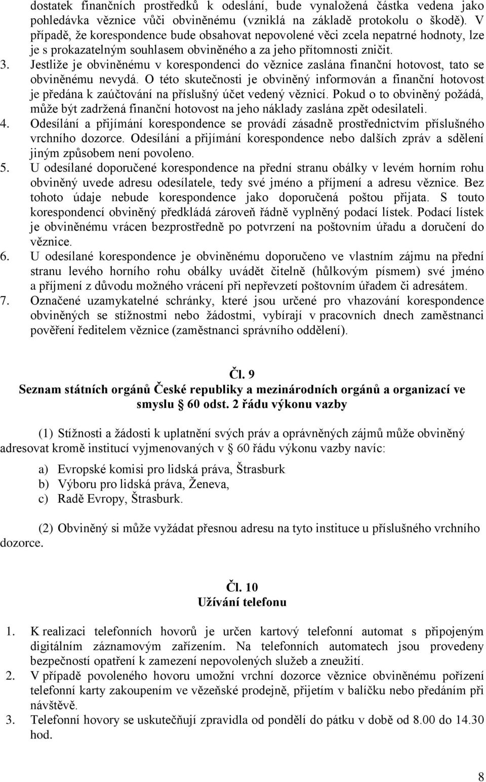 Jestliže je obviněnému v korespondenci do věznice zaslána finanční hotovost, tato se obviněnému nevydá.