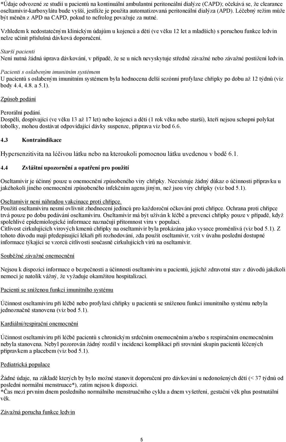 Vzhledem k nedostatečným klinickým údajům u kojenců a dětí (ve věku 12 let a mladších) s poruchou funkce ledvin nelze učinit příslušná dávková doporučení.