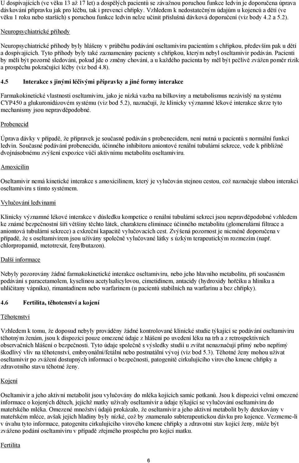 Neuropsychiatrické příhody Neuropsychiatrické příhody byly hlášeny v průběhu podávání oseltamiviru pacientům s chřipkou, především pak u dětí a dospívajících.