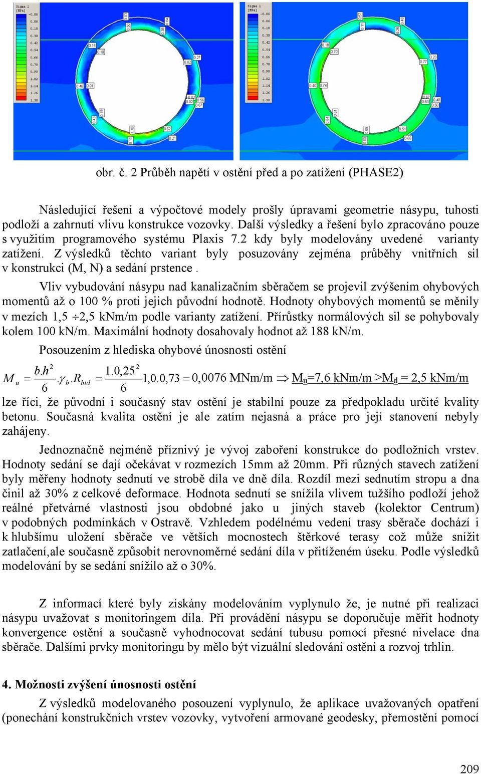 Z výsledků těchto variant byly posuzovány zejména průběhy vnitřních sil v konstrukci (M, N) a sedání prstence.