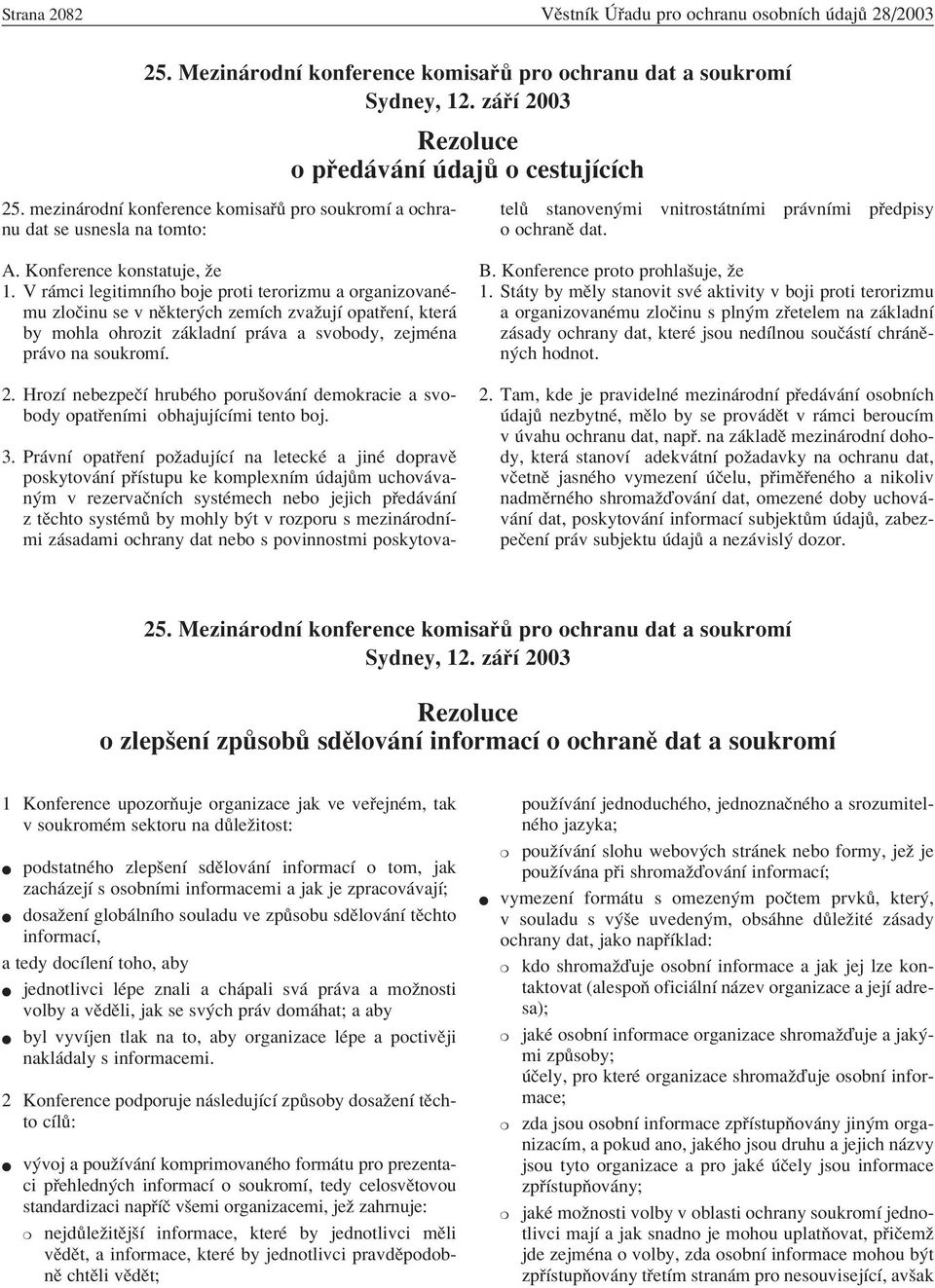 Pr vnì opat enì poûadujìcì na leteckè a jinè dopravï poskytov nì p Ìstupu ke komplexnìm daj m uchov van m v rezervaënìch systèmech nebo jejich p ed v nì z tïchto systèm by mohly b t v rozporu s mezin