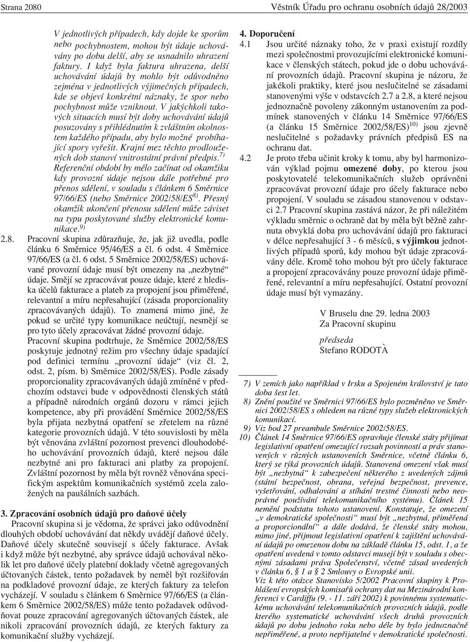 V jak chkoli takov ch situacìch musì b t doby uchov v nì daj posuzov ny s p ihlèdnutìm k zvl ötnìm okolnostem kaûdèho p Ìpadu, aby bylo moûnè probìhajìcì spory vy eöit.