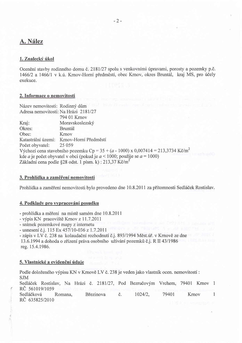 lnformace o nemovitosti N6zev nemovitosti: Rodinn;f dtm Adresa nemovitosti: Na Hr6zi 2I8ll27 7940l Kmov Kraj: Moravskoslezsklf Okres: Brunt6l Obec: Krnov Katastr6lni uzemi: Krnov-Homi Piedmdsti Podet