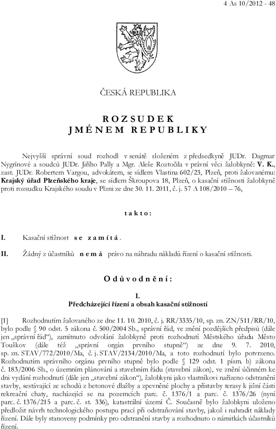 Robertem Vargou, advokátem, se sídlem Vlastina 602/23, Plzeň, proti žalovanému: Krajský úřad Plzeňského kraje, se sídlem Škroupova 18, Plzeň, o kasační stížnosti žalobkyně proti rozsudku Krajského