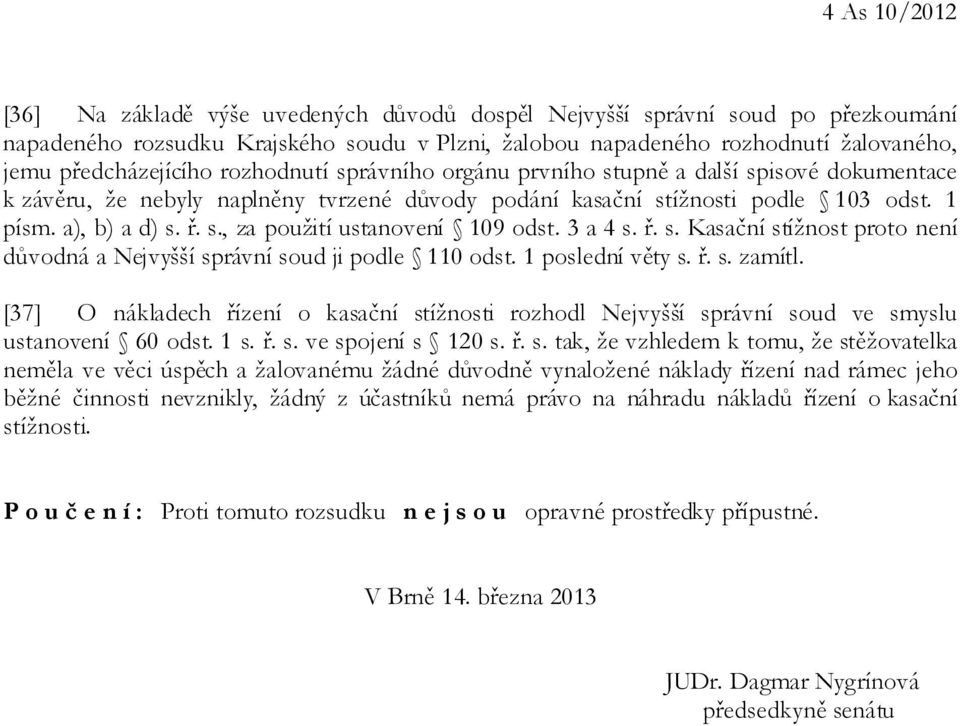 3 a 4 s. ř. s. Kasační stížnost proto není důvodná a Nejvyšší správní soud ji podle 110 odst. 1 poslední věty s. ř. s. zamítl.