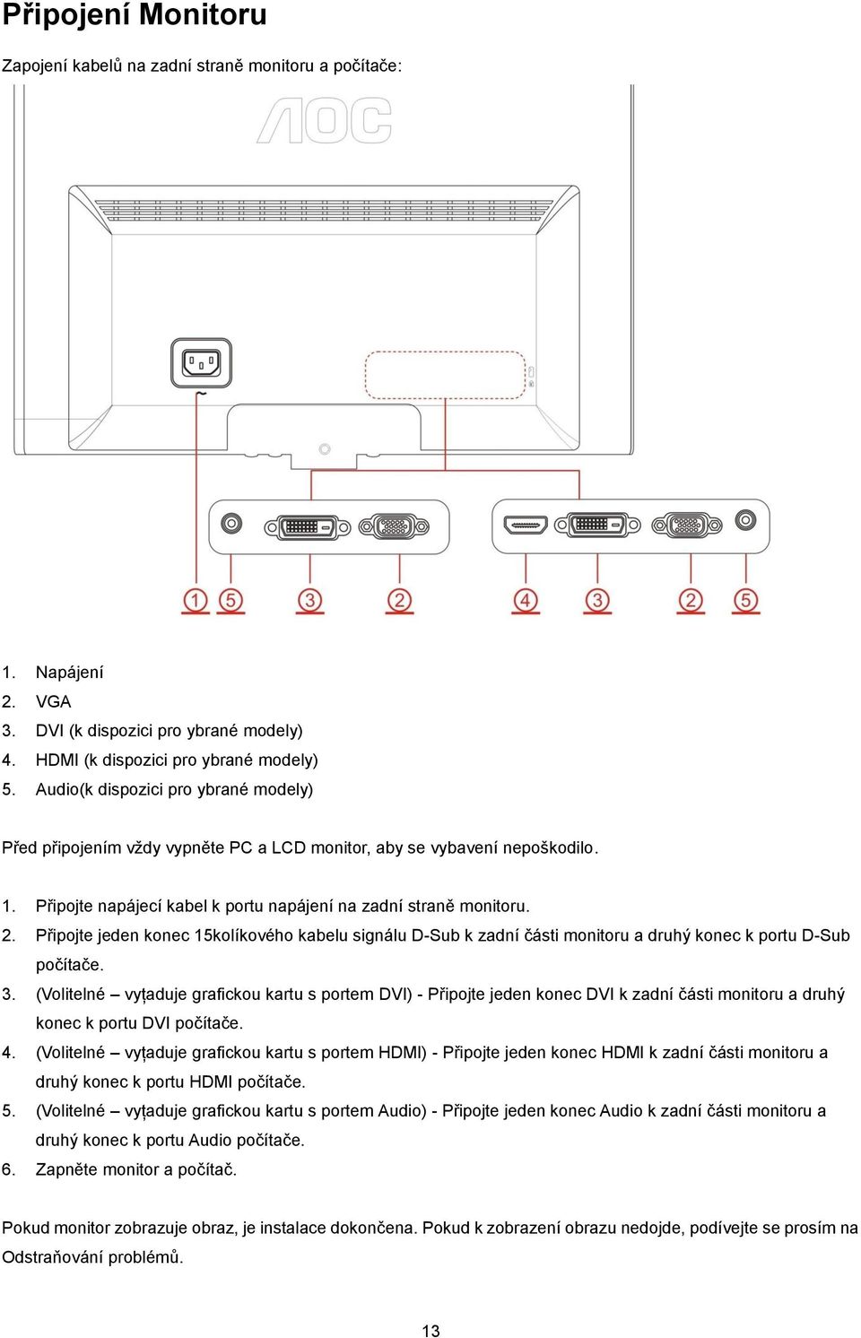 Připojte jeden konec 15kolíkového kabelu signálu D-Sub k zadní části monitoru a druhý konec k portu D-Sub počítače. 3.