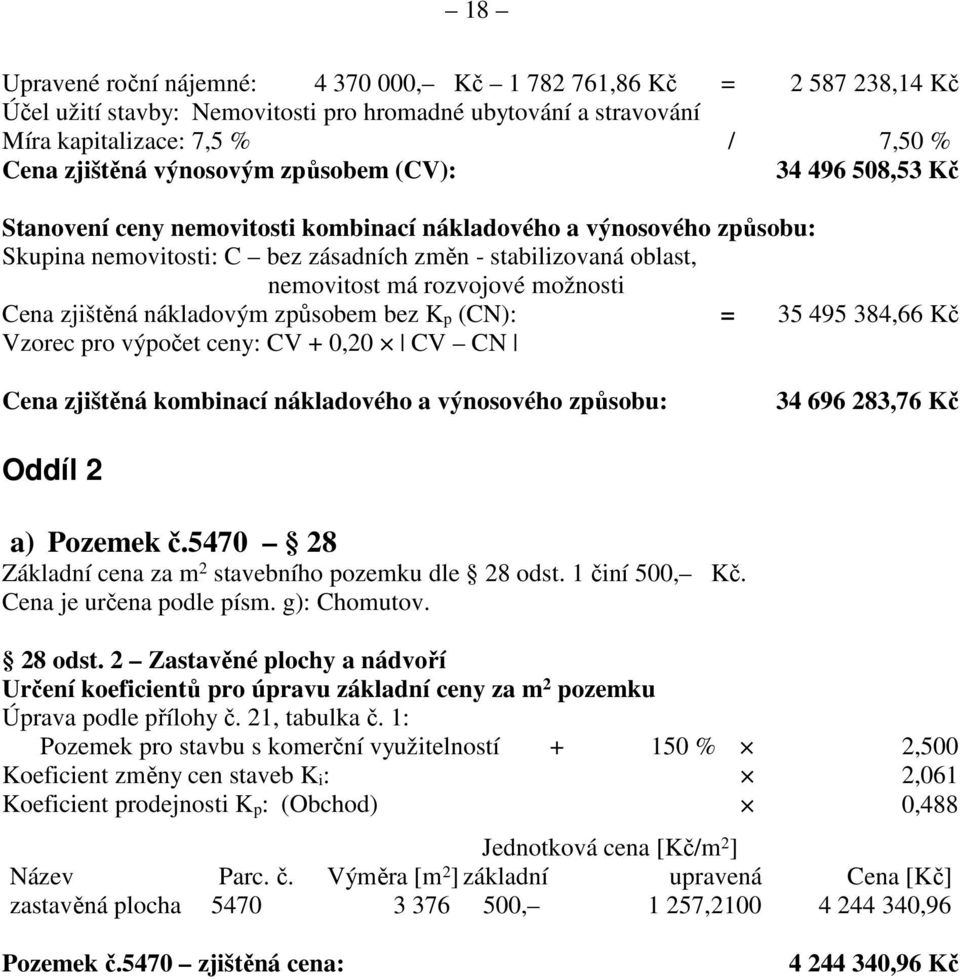 možnosti Cena zjištěná nákladovým způsobem bez K p (CN): = 35 495 384,66 Kč Vzorec pro výpočet ceny: CV + 0,20 CV CN Cena zjištěná kombinací nákladového a výnosového způsobu: 34 696 283,76 Kč Oddíl 2