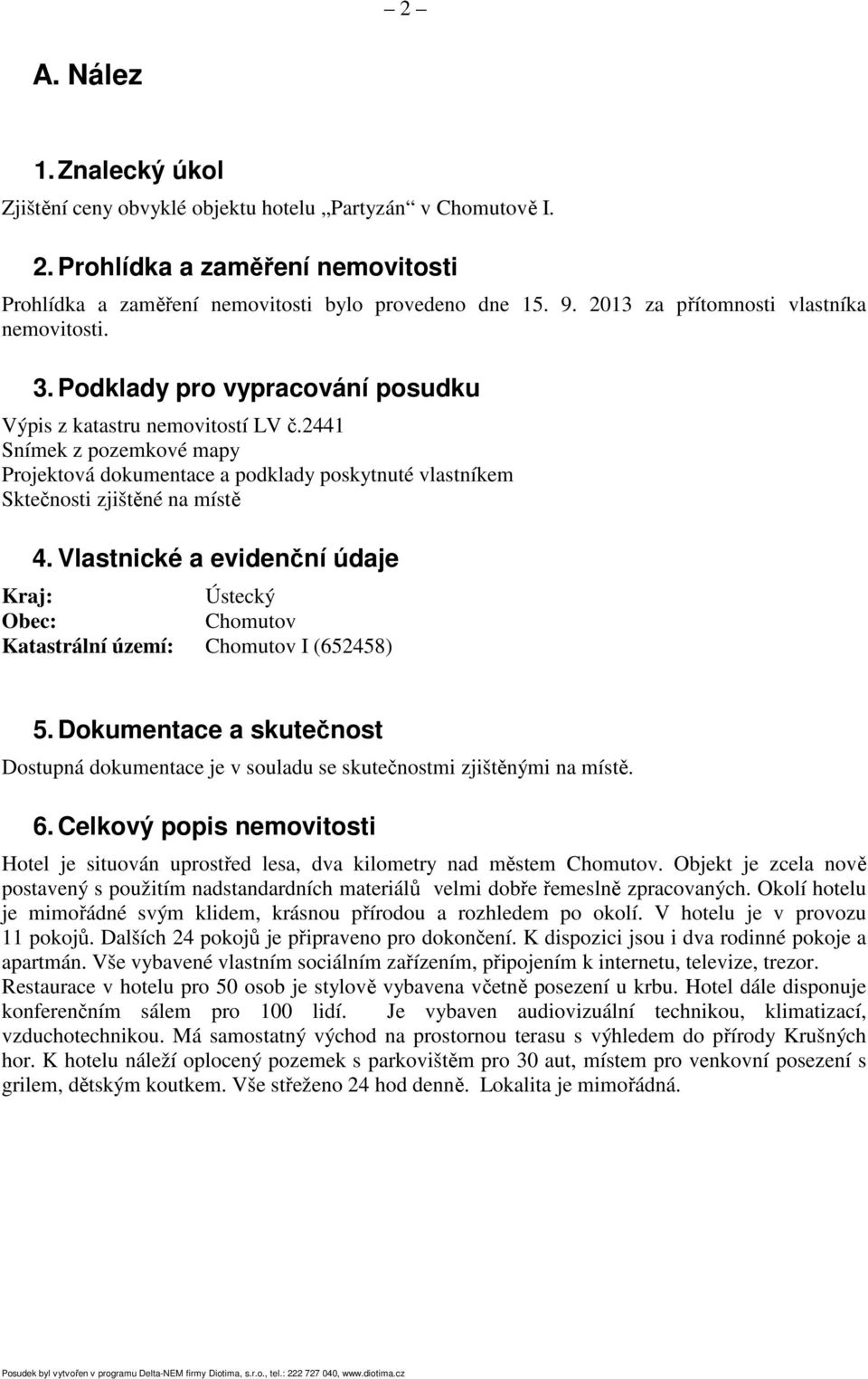 2441 Snímek z pozemkové mapy Projektová dokumentace a podklady poskytnuté vlastníkem Sktečnosti zjištěné na místě 4.