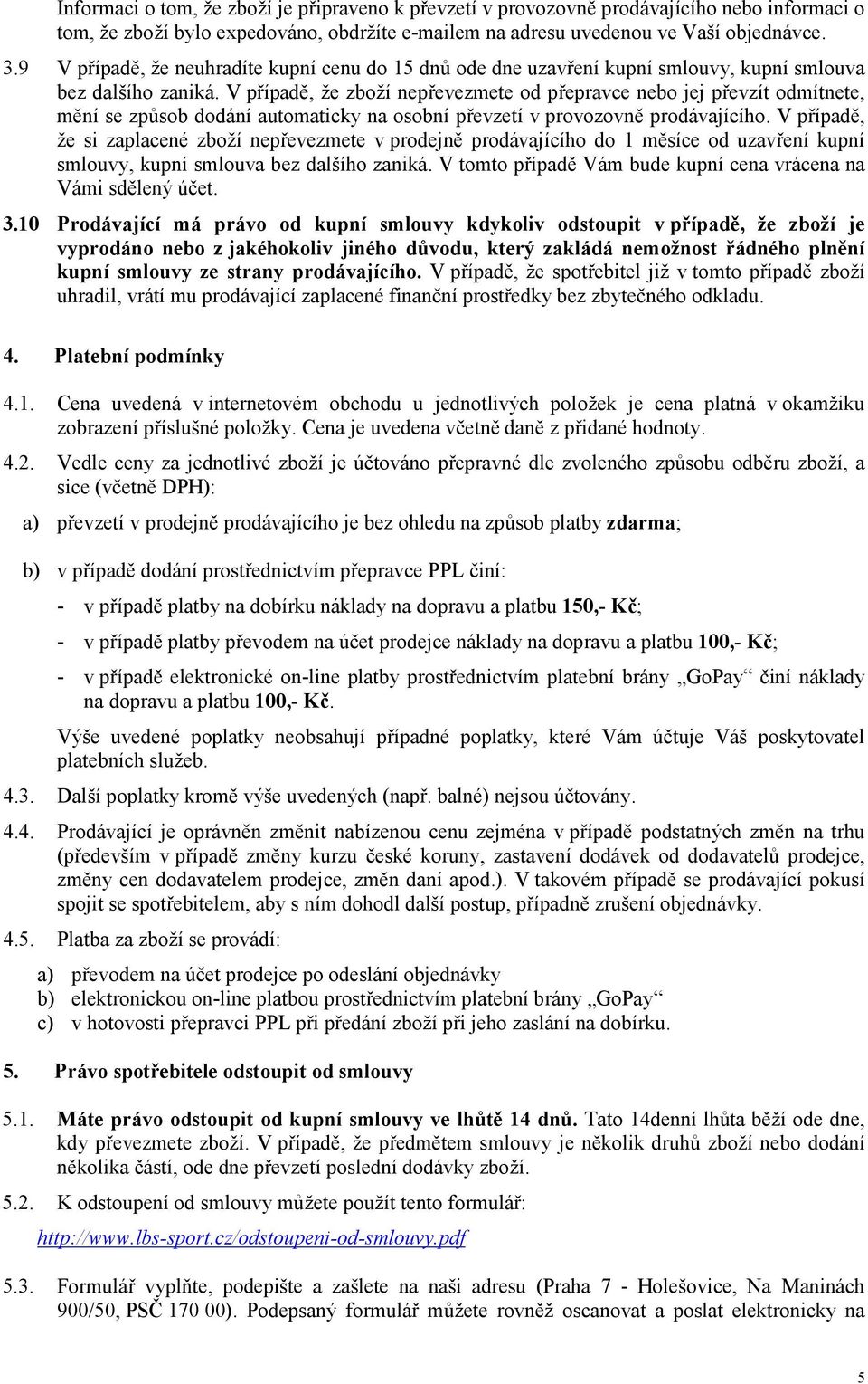 V případě, že zboží nepřevezmete od přepravce nebo jej převzít odmítnete, mění se způsob dodání automaticky na osobní převzetí v provozovně prodávajícího.