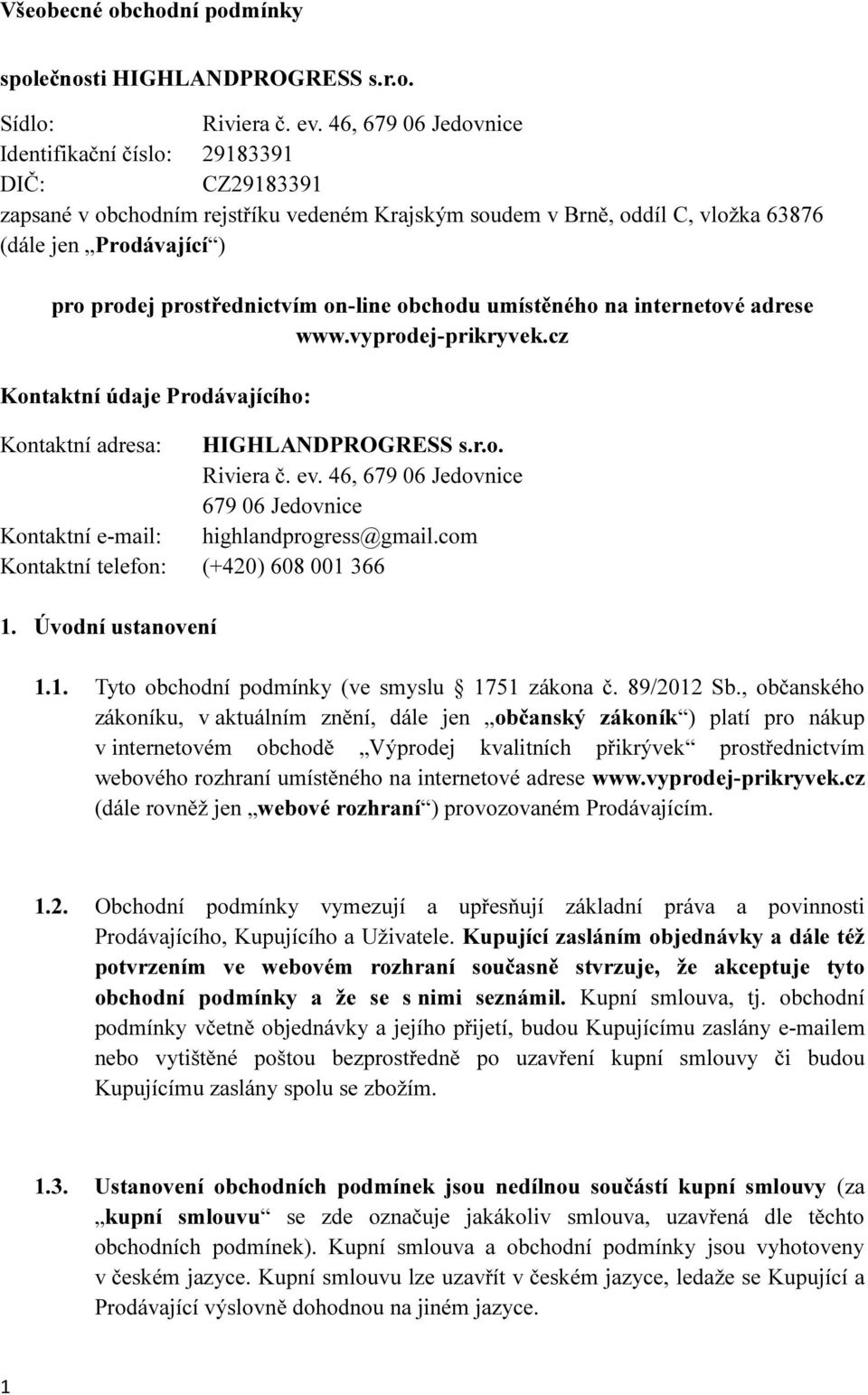 prostřednictvím on-line obchodu umístěného na internetové adrese www.vyprodej-prikryvek.cz Kontaktní údaje Prodávajícího: Kontaktní adresa: HIGHLANDPROGRESS s.r.o. Riviera č. ev.