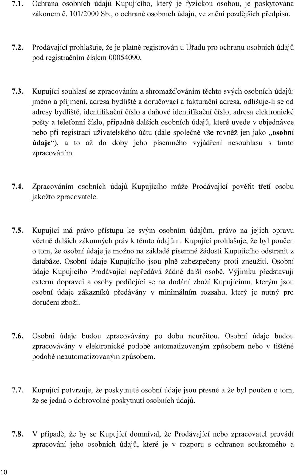 Kupující souhlasí se zpracováním a shromažďováním těchto svých osobních údajů: jméno a příjmení, adresa bydliště a doručovací a fakturační adresa, odlišuje-li se od adresy bydliště, identifikační