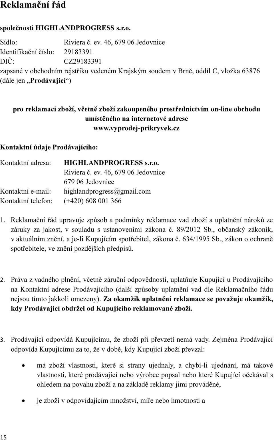 včetně zboží zakoupeného prostřednictvím on-line obchodu umístěného na internetové adrese www.vyprodej-prikryvek.cz Kontaktní údaje Prodávajícího: Kontaktní adresa: HIGHLANDPROGRESS s.r.o. Riviera č.