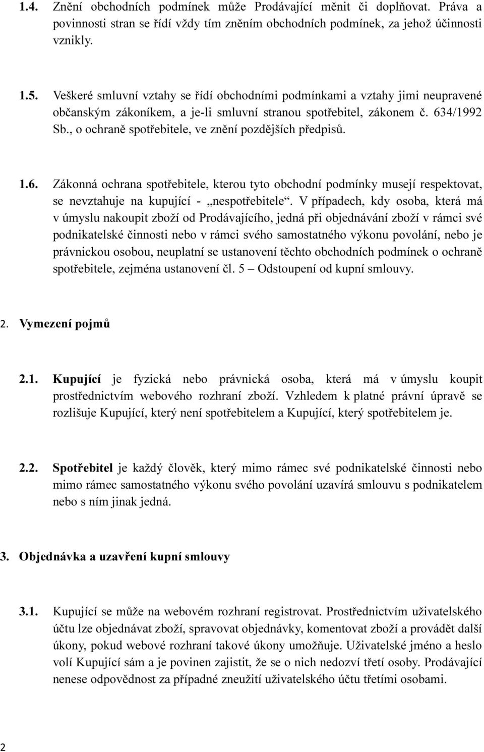 , o ochraně spotřebitele, ve znění pozdějších předpisů. 1.6. Zákonná ochrana spotřebitele, kterou tyto obchodní podmínky musejí respektovat, se nevztahuje na kupující - nespotřebitele.