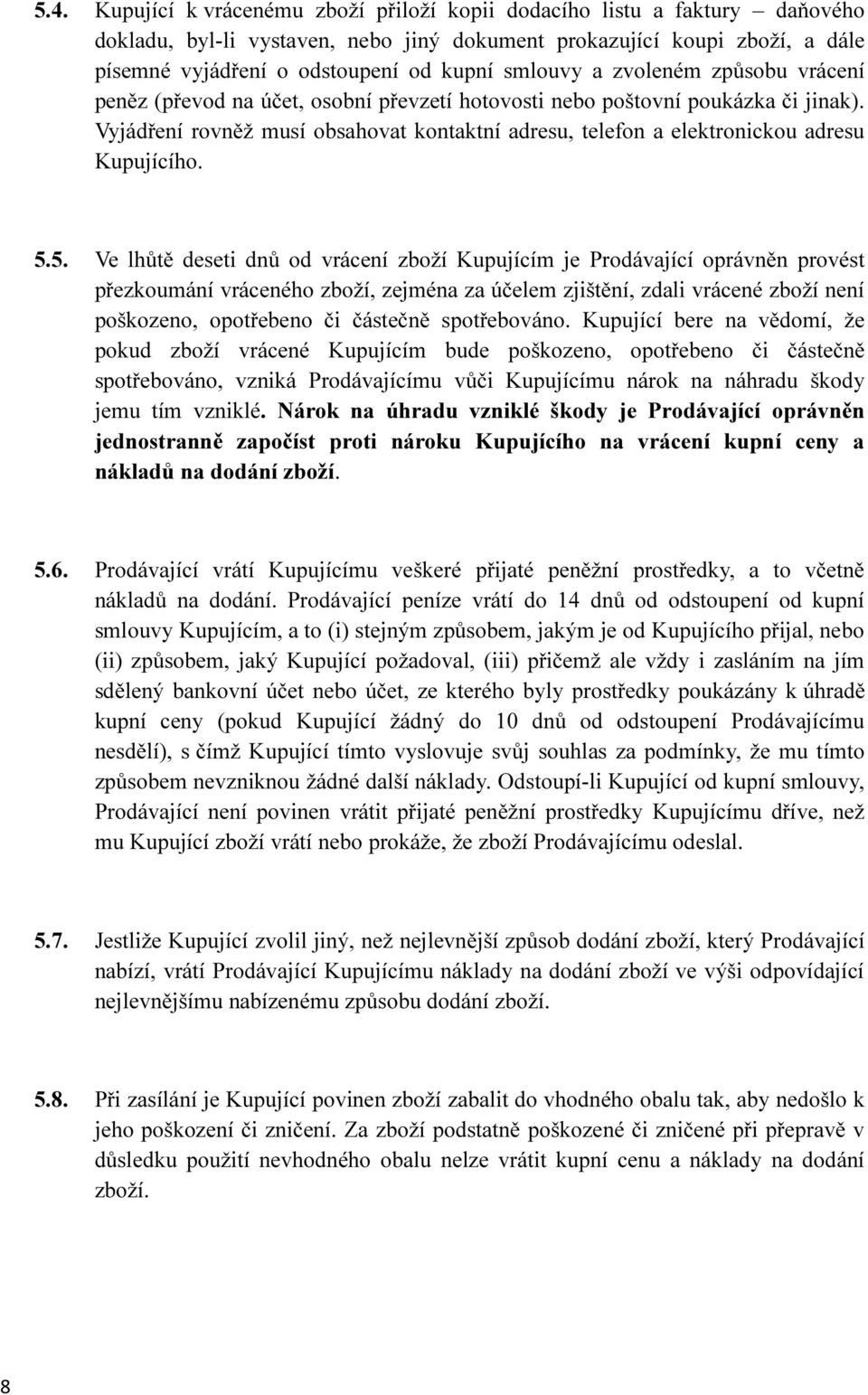 Vyjádření rovněž musí obsahovat kontaktní adresu, telefon a elektronickou adresu Kupujícího. 5.