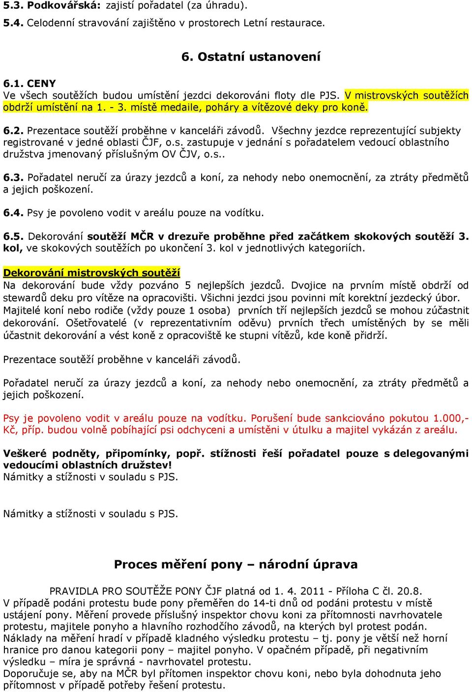 Prezentace soutěží proběhne v kanceláři závodů. Všechny jezdce reprezentující subjekty registrované v jedné oblasti ČJF, o.s. zastupuje v jednání s pořadatelem vedoucí oblastního družstva jmenovaný příslušným OV ČJV, o.