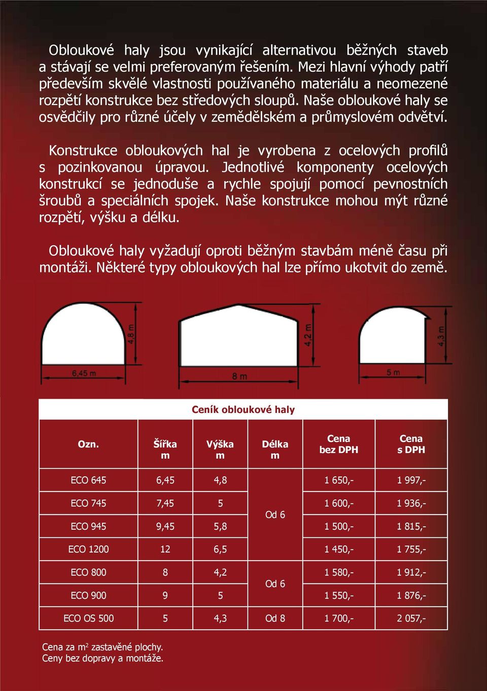 Naše obloukové haly se osvědčily pro různé účely v zemědělském a průmyslovém odvětví. Konstrukce obloukových hal je vyrobena z ocelových profilů s pozinkovanou úpravou.