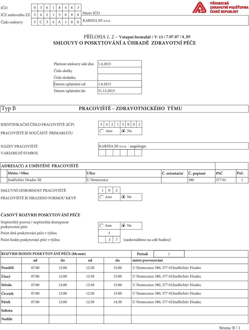 2015 Typ B PRACOVIŠTĚ ZDRAVOTNICKÉHO TÝMU IDENTIFIKAČNÍ ČÍSLO PRACOVIŠTĚ (IČP) 3 4 2 1 5 0 0 2 PRACOVIŠTĚ JE SOUČÁSTÍ PRIMARIÁTU NÁZEV PRACOVIŠTĚ VARIABILNÍ SYMBOL KARDIA JH s.r.o.