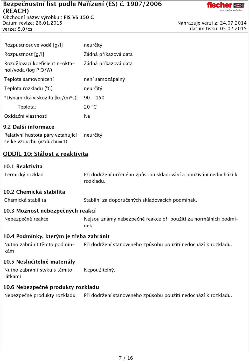 1 Reaktivita Termický rozklad 10.2 Chemická stabilita Chemická stabilita Při dodržení určeného způsobu skladování a používání nedochází k rozkladu. Stabilní za doporučených skladovacích podmínek. 10.3 Možnost nebezpečných reakcí Nebezpečné reakce 10.