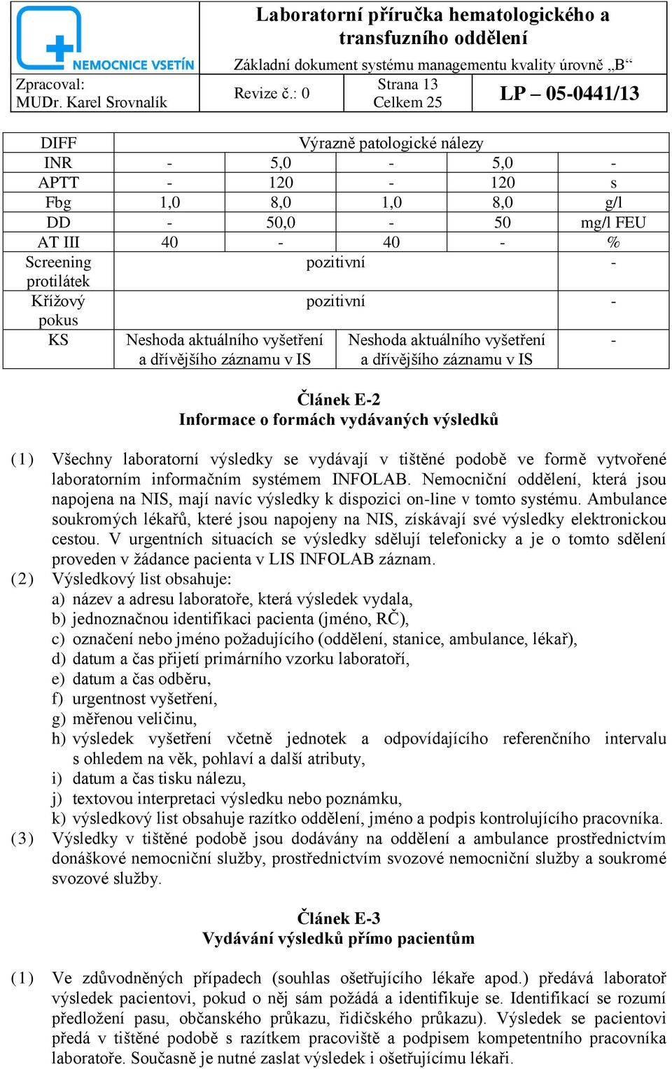 vydávají v tištěné podobě ve formě vytvořené laboratorním informačním systémem INFOLAB. Nemocniční oddělení, která jsou napojena na NIS, mají navíc výsledky k dispozici on-line v tomto systému.