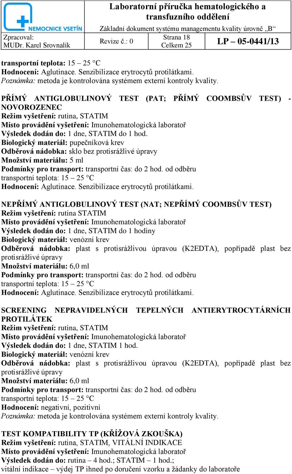 Biologický materiál: pupečníková krev Odběrová nádobka: sklo bez protisráţlivé úpravy Mnoţství materiálu: 5 ml Hodnocení: Aglutinace. Senzibilizace erytrocytů protilátkami.