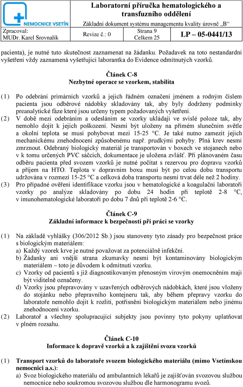 podmínky preanalytické fáze které jsou určeny typem poţadovaných vyšetření. (2) V době mezi odebráním a odesláním se vzorky ukládají ve svislé poloze tak, aby nemohlo dojít k jejich poškození.