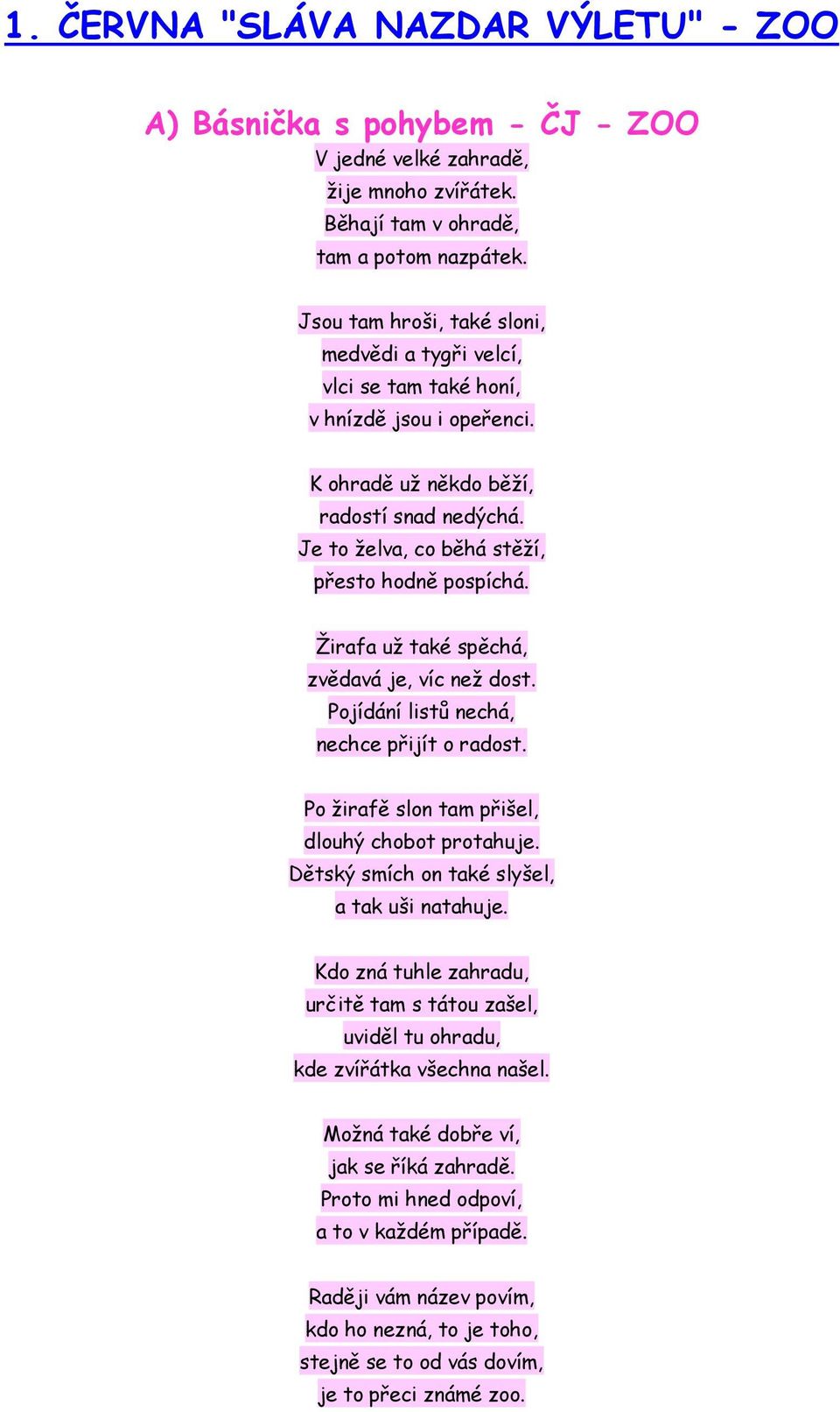 Žirafa už také spěchá, zvědavá je, víc než dost. Pojídání listů nechá, nechce přijít o radost. Po žirafě slon tam přišel, dlouhý chobot protahuje. Dětský smích on také slyšel, a tak uši natahuje.