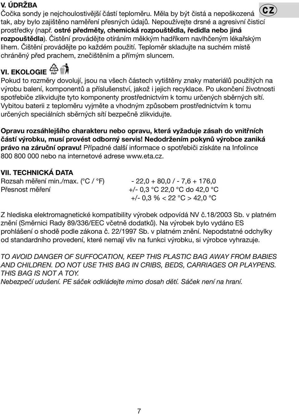 Teploměr skladujte na suchém místě chráněný před prachem, znečištěním a přímým sluncem. VI.