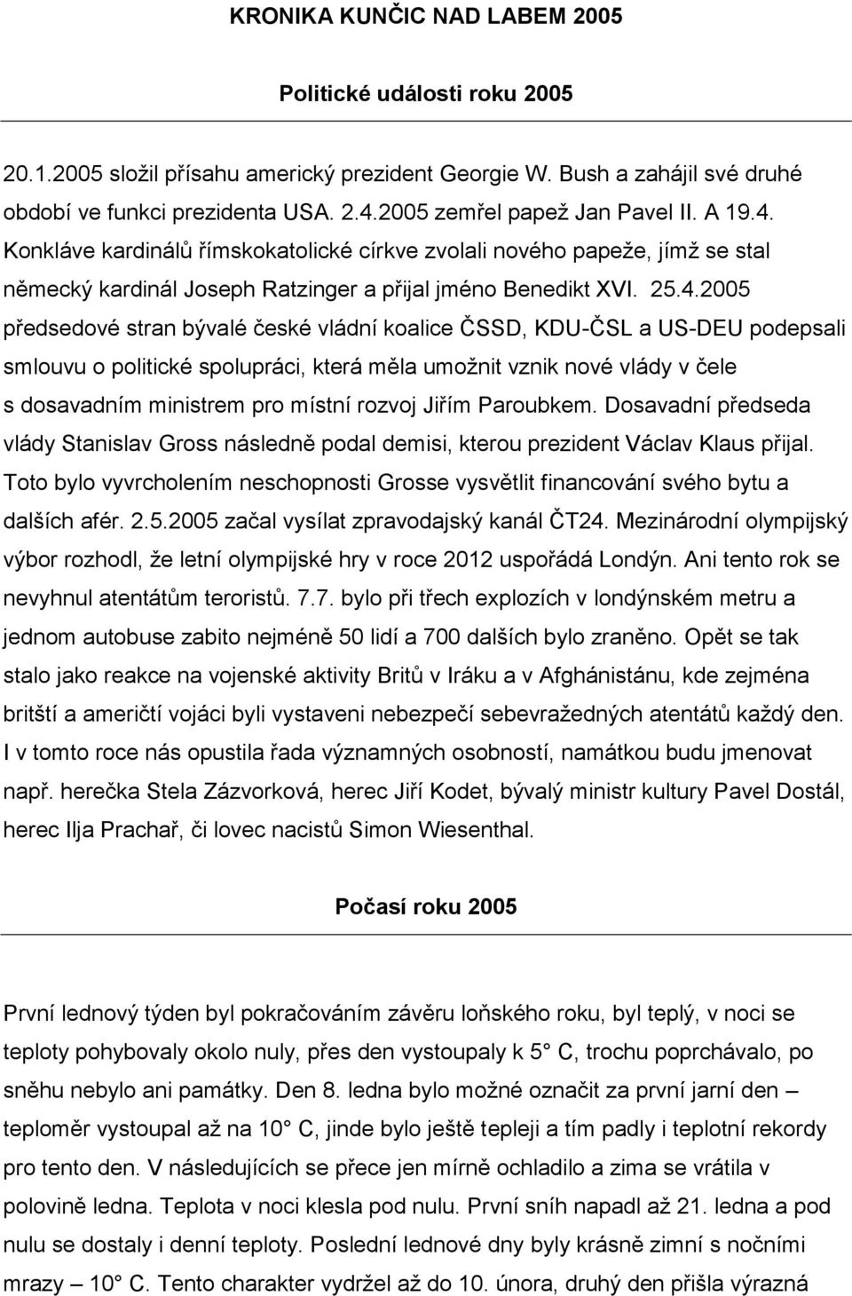 Konkláve kardinálů římskokatolické církve zvolali nového papeţe, jímţ se stal německý kardinál Joseph Ratzinger a přijal jméno Benedikt XVI. 25.4.