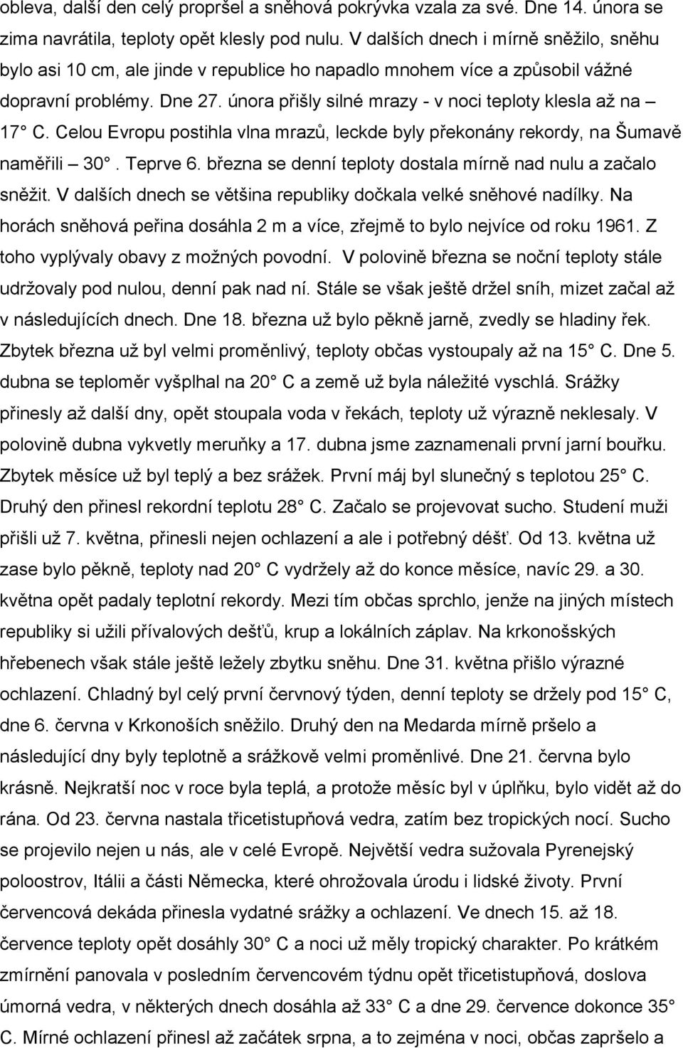 února přišly silné mrazy - v noci teploty klesla aţ na 17 C. Celou Evropu postihla vlna mrazů, leckde byly překonány rekordy, na Šumavě naměřili 30. Teprve 6.