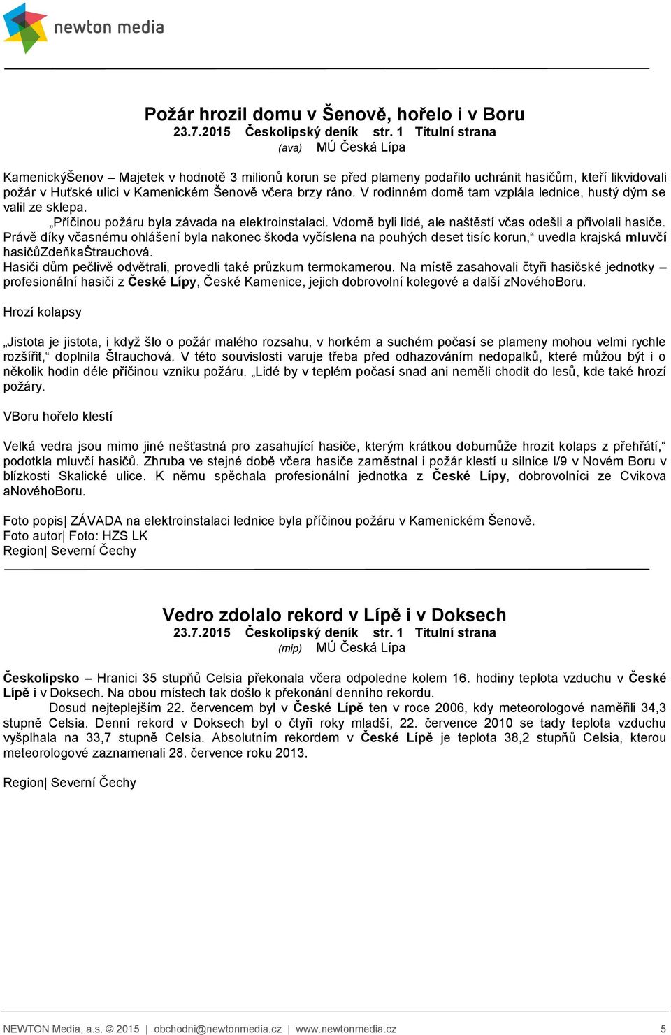 ráno. V rodinném domě tam vzplála lednice, hustý dým se valil ze sklepa. Příčinou požáru byla závada na elektroinstalaci. Vdomě byli lidé, ale naštěstí včas odešli a přivolali hasiče.