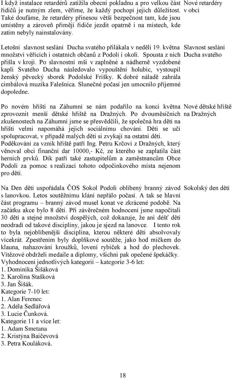 Letošní slavnost seslání Ducha svatého přilákala v neděli 19. května množství věřících i ostatních občanů z Podolí i okolí. Spousta z nich přišla v kroji.