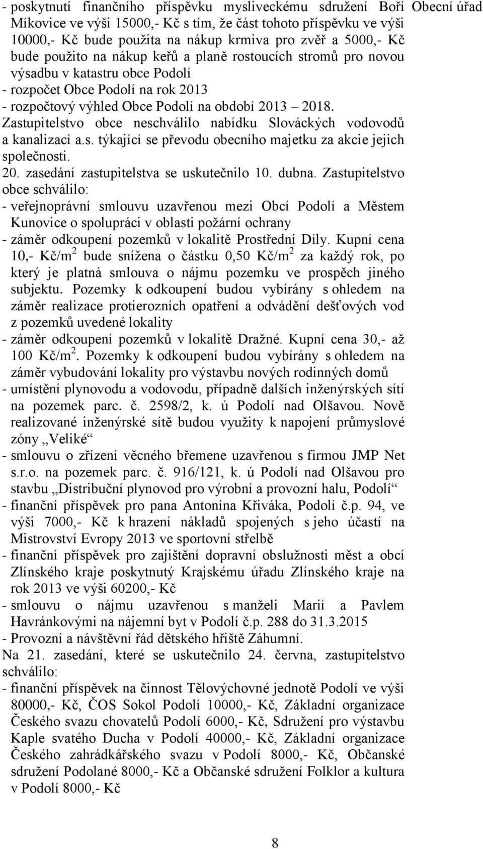 Zastupitelstvo obce neschválilo nabídku Slováckých vodovodů a kanalizací a.s. týkající se převodu obecního majetku za akcie jejich společnosti. 20. zasedání zastupitelstva se uskutečnilo 10. dubna.