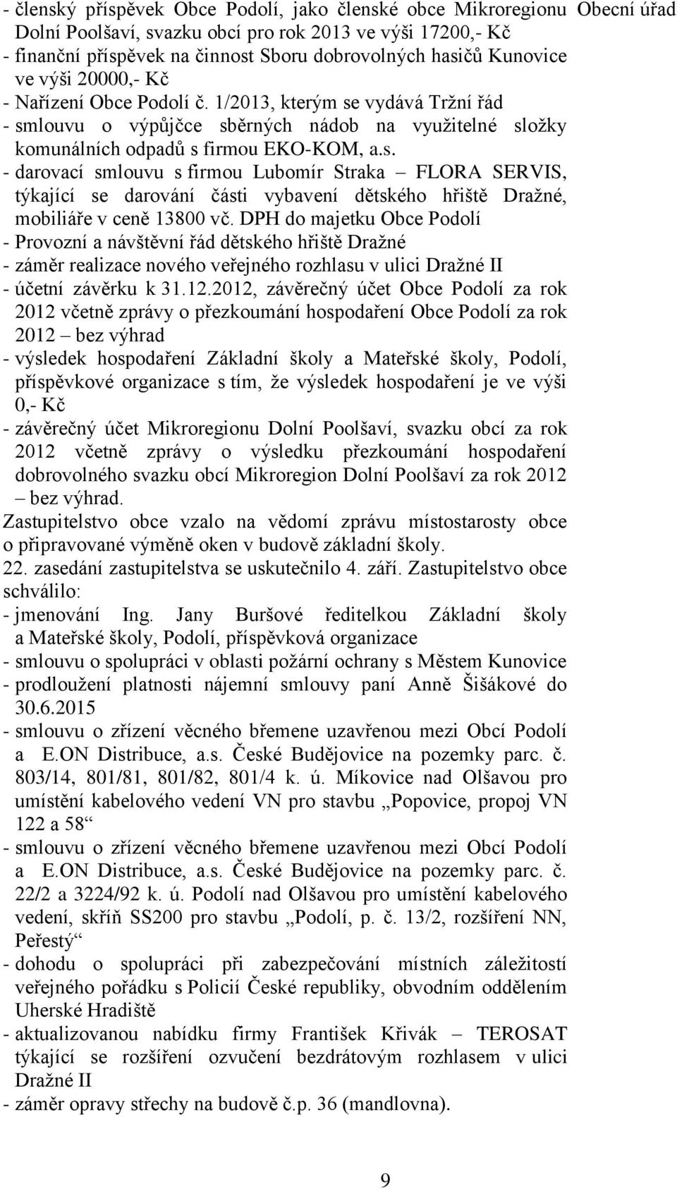 DPH do majetku Obce Podolí - Provozní a návštěvní řád dětského hřiště Dražné - záměr realizace nového veřejného rozhlasu v ulici Dražné II - účetní závěrku k 31.12.