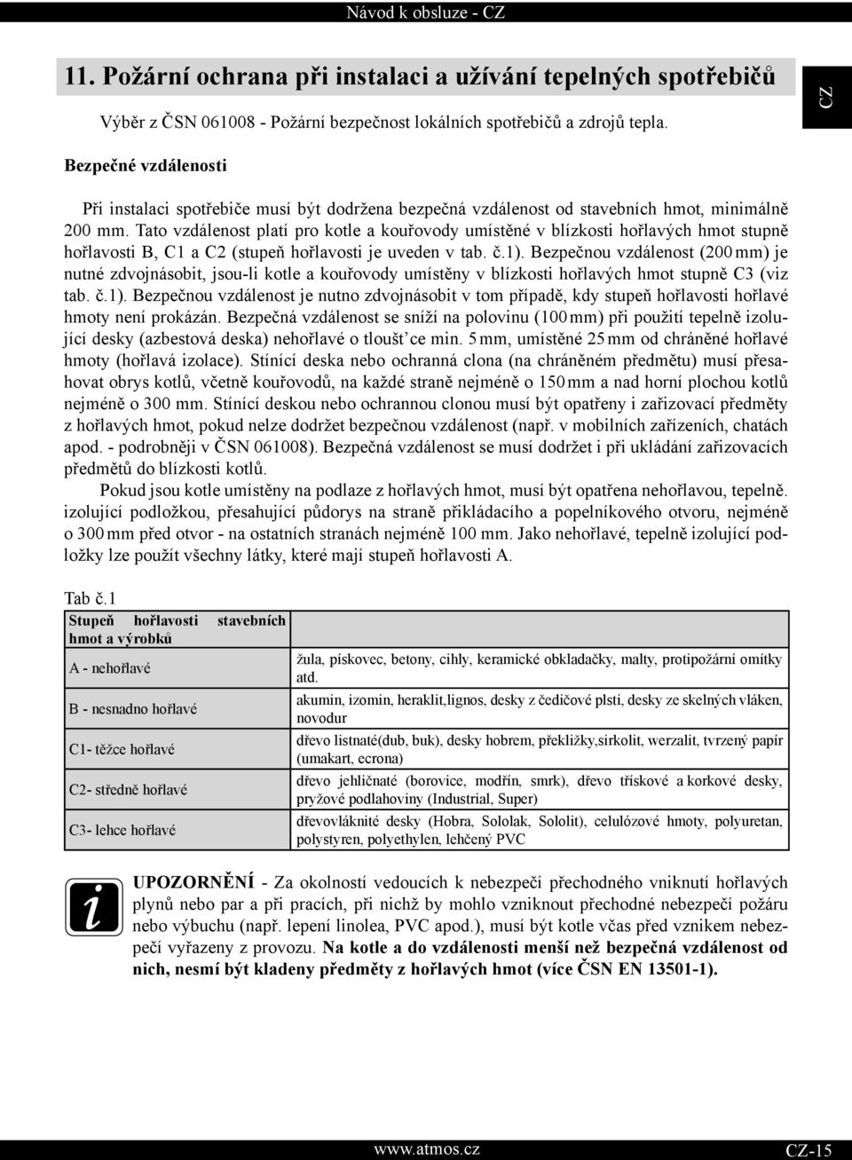 Tato vzdálenost platí pro kotle a kouřovody umístěné v blízkosti hořlavých hmot stupně hořlavosti B, C1 a C2 (stupeň hořlavosti je uveden v tab. č.1).