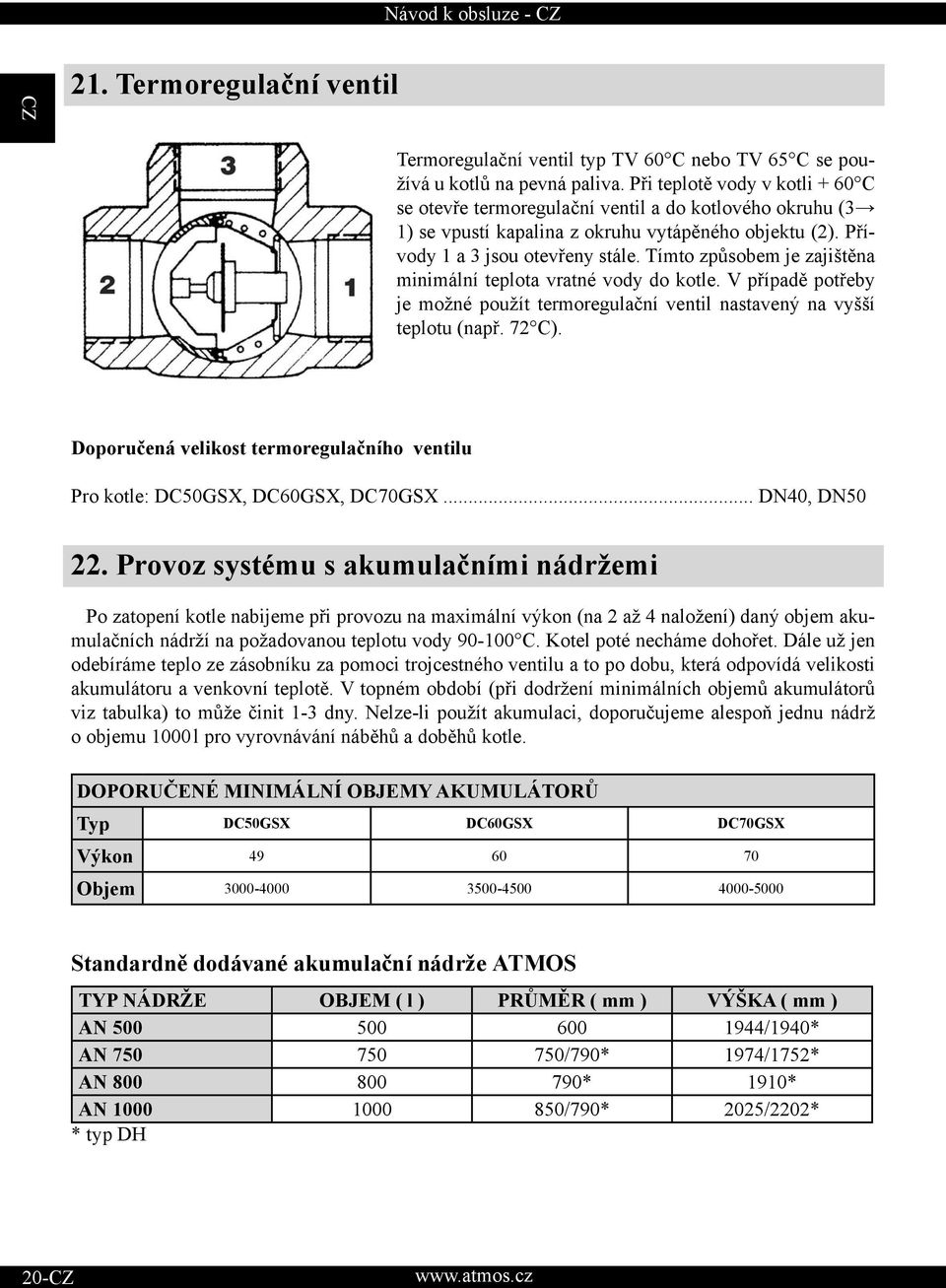 Tímto způsobem je zajištěna minimální teplota vratné vody do kotle. V případě potřeby je možné použít termoregulační ventil nastavený na vyšší teplotu (např. 72 C).