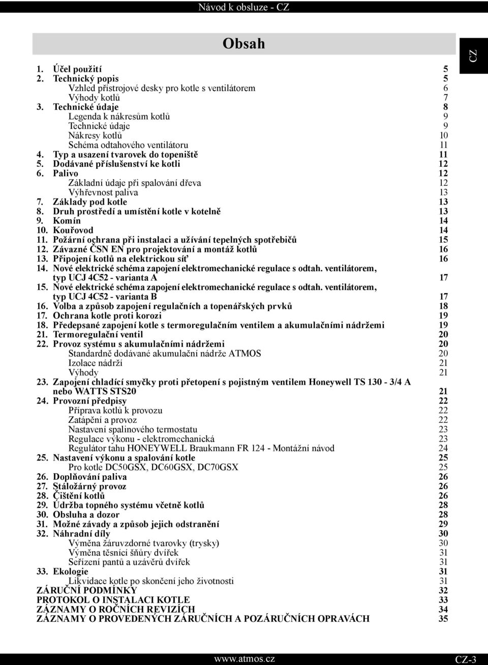 Palivo 12 Základní údaje při spalování dřeva 12 Výhřevnost paliva 13 7. Základy pod kotle 13 8. Druh prostředí a umístění kotle v kotelně 13 9. Komín 14 10. Kouřovod 14 11.