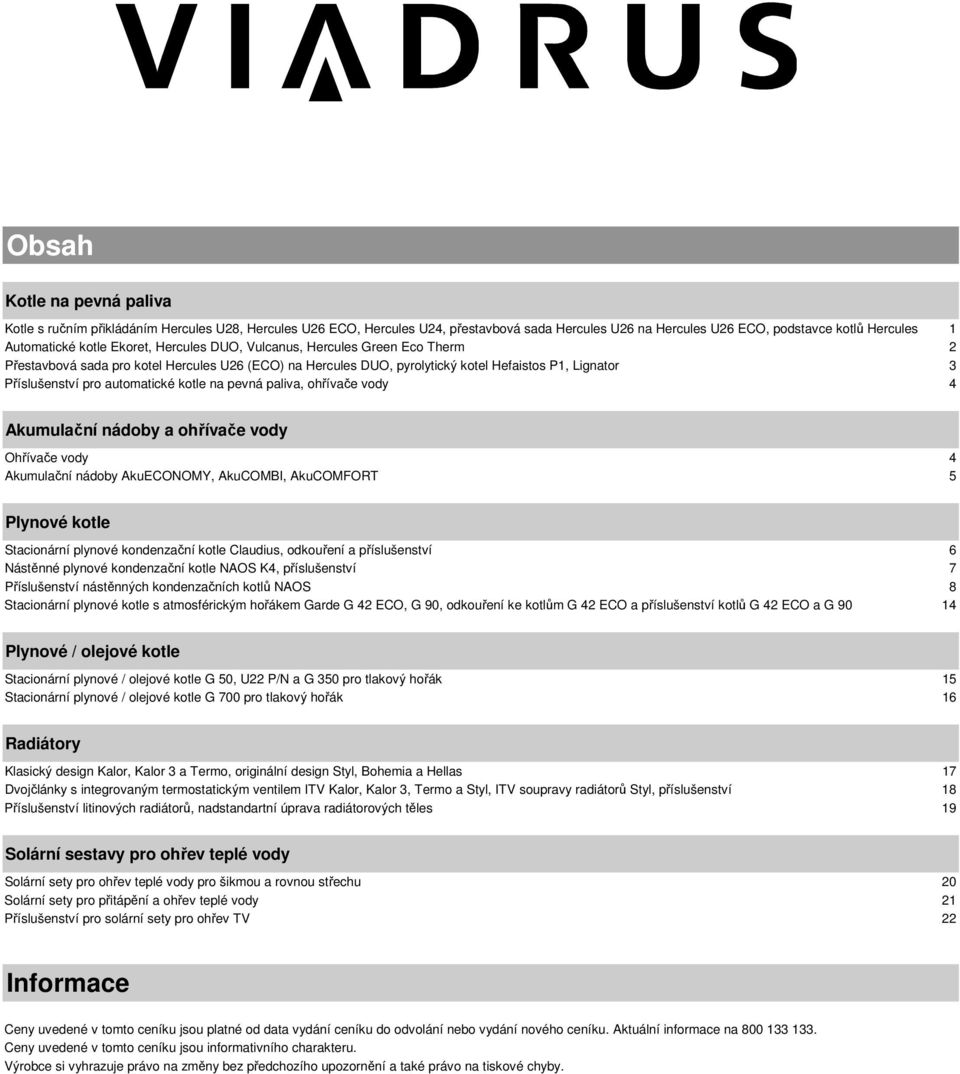 kotle na pevná paliva, ohřívače vody 4 Akumulační nádoby a ohřívače vody Ohřívače vody 4 Akumulační nádoby AkuECONOMY, AkuCOMBI, AkuCOMFORT 5 Plynové kotle Stacionární plynové kondenzační kotle