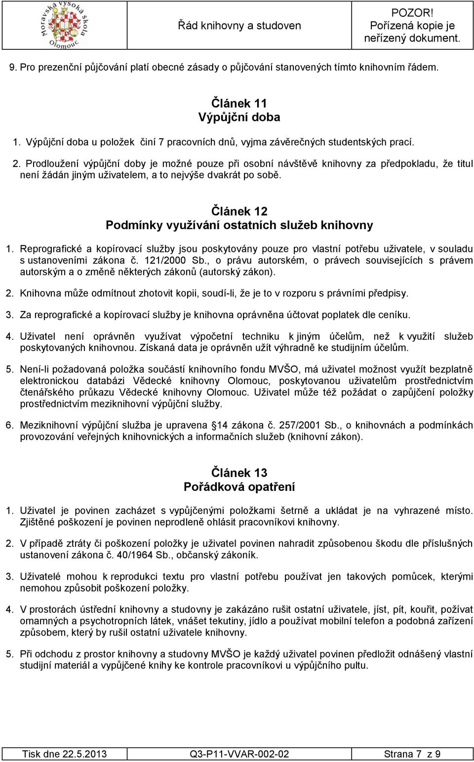 Prodloužení výpůjční doby je možné pouze při osobní návštěvě knihovny za předpokladu, že titul není žádán jiným uživatelem, a to nejvýše dvakrát po sobě.