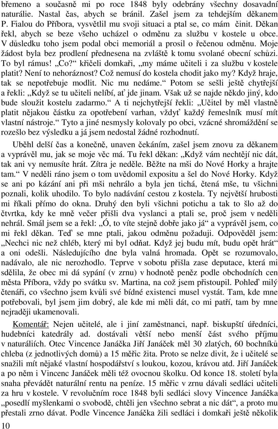 V dsledku toho jsem podal obci memoriál a prosil o eenou odmnu. Moje žádost byla bez prodlení pednesena na zvlášt k tomu svolané obecní schzi. To byl rámus! Co?