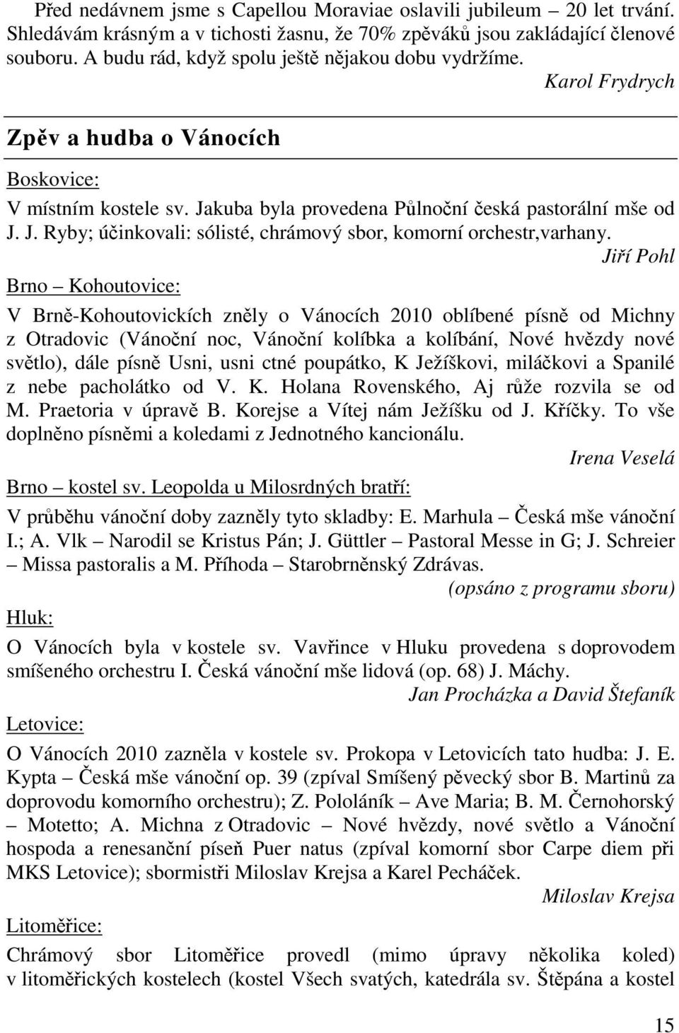 Jií Pohl Brno Kohoutovice: V Brn-Kohoutovickích znly o Vánocích 2010 oblíbené písn od Michny z Otradovic (Vánoní noc, Vánoní kolíbka a kolíbání, Nové hvzdy nové svtlo), dále písn Usni, usni ctné