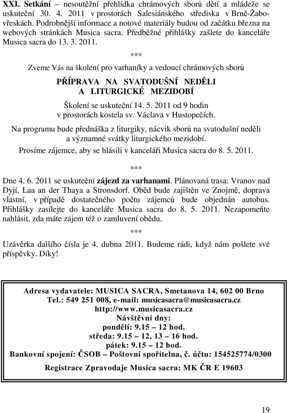 *** Zveme Vás na školení pro varhaníky a vedoucí chrámových sbor PÍPRAVA NA SVATODUŠNÍ NEDLI A LITURGICKÉ MEZIDOBÍ Školení se uskutení 14. 5. 2011 od 9 hodin v prostorách kostela sv.